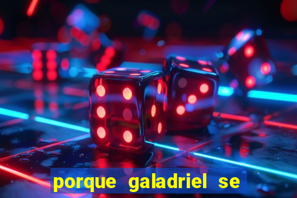 porque galadriel se transforma em o hobbit